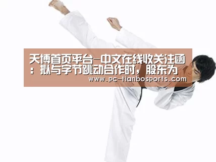 天博首页平台-中文在线收关注函:拟与字节跳动合作时,股东为何减持?(图1) 天博体育入口