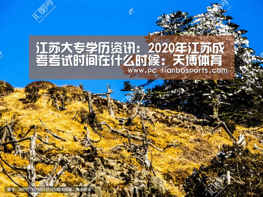 江苏大专学历资讯:2020年江苏成考考试时间在什么时候:天博体育入口(图5) 天博体育手机版