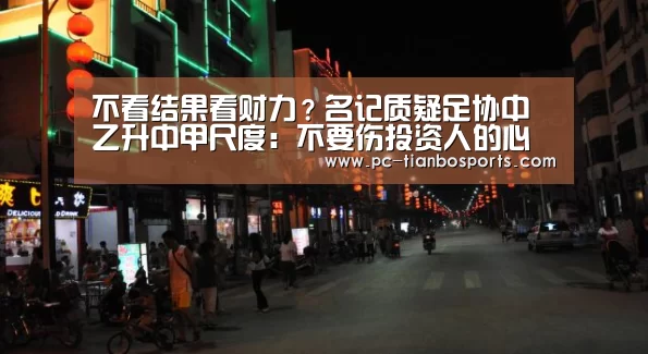 不看结果看财力?名记质疑足协中乙升中甲尺度:不要伤投资人的心‘天博体育手机版’(图2) 天博体育手机版
