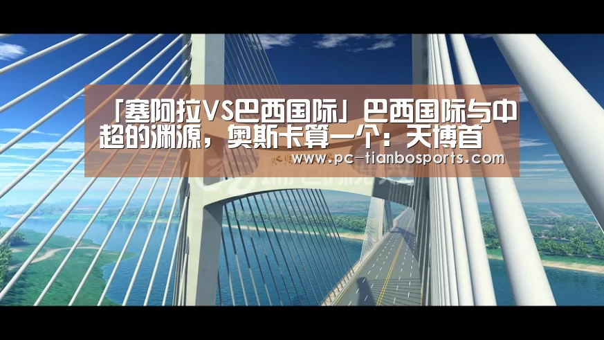 「塞阿拉VS巴西国际」巴西国际与中超的渊源,奥斯卡算一个:天博首页平台(图3) 天博体育手机版