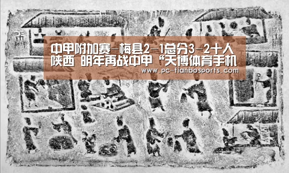 中甲附加赛-梅县2-1总分3-2十人陕西 明年再战中甲“天博体育手机版”(图1) 天博官网